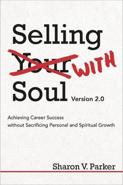 Selling with Soul: Achieving Career Success Without Sacrificing Personal and Spiritual Growth - 9781469753287