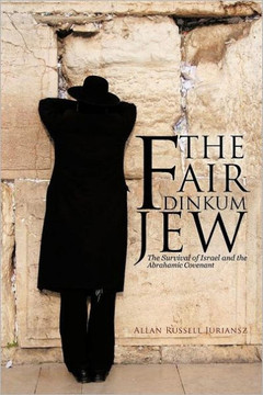 The Fair Dinkum Jew: The Survival of Israel and the Abrahamic Covenant - 9781475905366