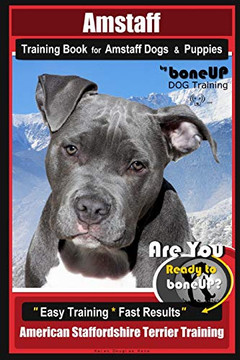 Amstaff Training Book For Amstaff Dogs & Puppies By Boneup Dog Training: Are You Ready To Bone Up? Easy Training * Fast Results American Staffordshire Terrier Training Amstaff Training Book For Amstaff Dogs & Puppies By Boneup Dog Training: Are You Ready To Bone Up? Easy Training * Fast Results American Staffordshire Terrier Training