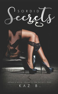 Sordid Secrets By Kaz B : Book 1