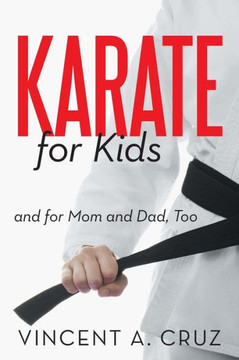 Karate for Kids and for Mom and Dad, Too - 9781475958812