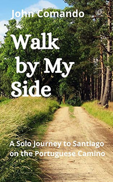 Walk By My Side: A Solo Journey To Santiago On The Portuguese Camino