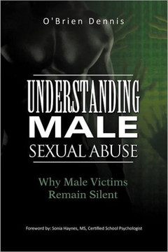 Understanding Male Sexual Abuse: Why Male Victims Remain Silent - 9781462016969