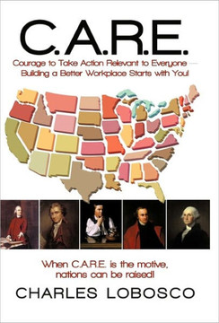 C.A.R.E.-Courage to Take Action Relevant to Everyone: Building a Better Workplace Starts with You! - 9781450250658