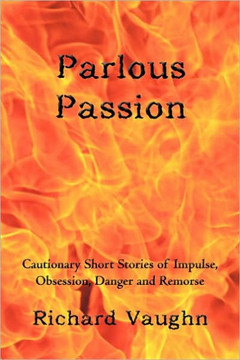 Parlous Passion: Cautionary Short Stories of Impulse, Obsession, Danger and Remorse