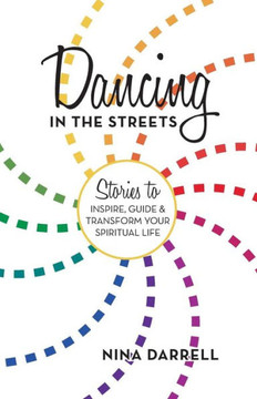 Dancing in the Streets: Stories to Inspire, Guide and Transform Your Spiritual Life - 9781475989946