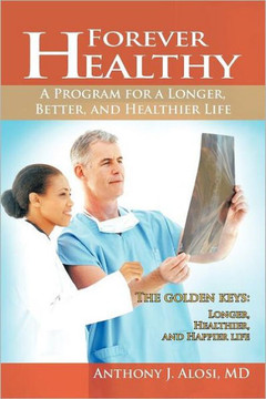 Forever Healthy: A Program for a Longer, Better, and Healthier Life - 9781462042784