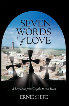 Seven Words of Love: A Love Letter from Golgotha to Your Heart - 9781450213059