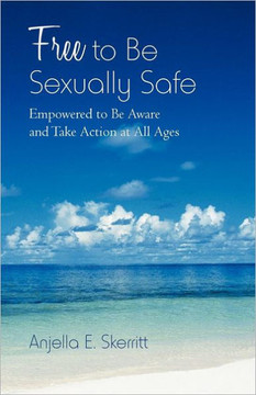 Free to Be Sexually Safe: Empowered to Be Aware and Take Action at All Ages - 9781475948714