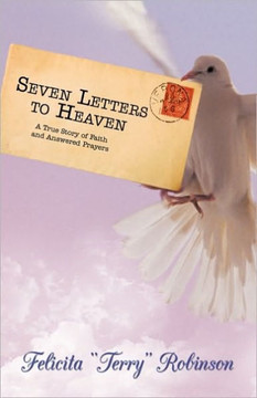 Seven Letters to Heaven: A True Story of Faith and Answered Prayers - 9781450229203
