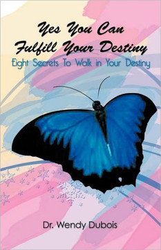 Yes You Can Fulfill Your Destiny: Eight Secrets To Walk in Your Destiny