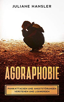 Agoraphobie: Panikattacken und Angststörungen verstehen und loswerden (German Edition)
