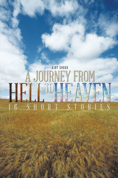 A Journey from Hell to Heaven: 16 Short Stories