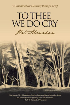 To Thee We Do Cry: A Grandmother's Journey Through Grief - 9781450271721
