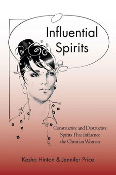 Influential Spirits: Constructive and Destructive Spirits That Influence the Christian Woman - 9781475983784