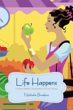 Life Happens: Living a Healthy Life Despite a Chronic Illness - 9781475988024