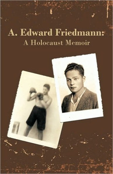A. Edward Friedmann: A Holocaust Memoir - 9781450207355