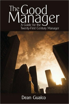 The Good Manager: A Guide for the Twenty-First Century Manager - 9781450206570