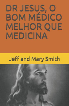 DR JESUS, O BOM MÉDICO MELHOR QUE MEDICINA (Portuguese Edition)