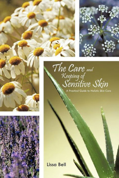 The Care and Keeping of Sensitive Skin: A Practical Guide to Holistic Skin Care - 9781462043996