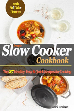 Slow Cooker Cookbook : Top 27 Healthy, Easy & Quick Recipes For Cooking (Colored)