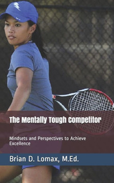The Mentally Tough Competitor : Mindsets And Perspectives To Achieve Excellence