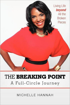 The Breaking Point: A Full-Circle Journey: Living Life Beyond All the Broken Pieces - 9781469777054