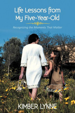 Life Lessons from My Five-Year-Old: Recognizing the Moments That Matter