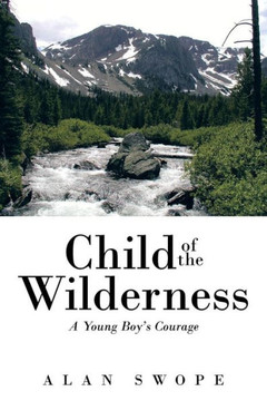 Child of the Wilderness: A Young Boy's Courage - 9781491710531