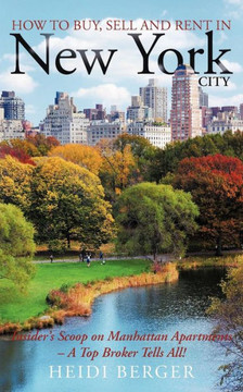 How to Buy, Sell and Rent in New York City: The Insider's Scoop on Manhattan Apartments - A Top Broker Tells All!