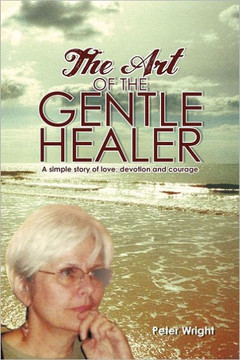 The Art of the Gentle Healer: A Simple Story of Love, Devotion and Courage