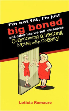 I'm Not Fat, I'm Just Big Boned and Other Lies We Tell Ourselves: Overcoming a Lifelong Battle with Obesity