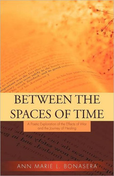 Between the Spaces of Time: A Poetic Exploration of the Effects of War and the Journey of Healing - 9781462059317
