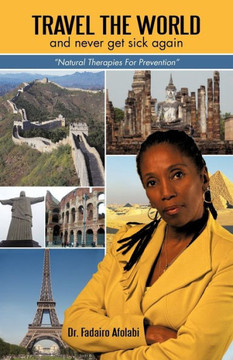 Travel The World And Never Get Sick Again: ""Natural Therapies For Prevention""