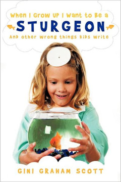 When I Grow Up I Want to Be a Sturgeon: And other wrong things kids write