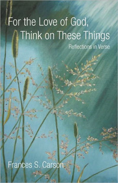 For the Love of God, Think on These Things For the Love of God, Think on These Things