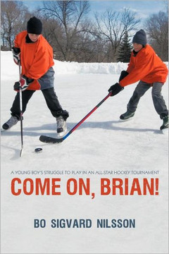 Come On, Brian!: A Young Boy's Struggle to Play in an All-Star Hockey Tournament