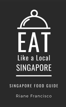 Eat Like a Local-Singapore: Singapore Food Guide (Eat Like a Local- World Countries)