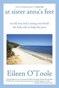 At Sister Anna's Feet: An Old Nun and a Young Nun Break the Holy Rule to Help the Poor - 9781450204569