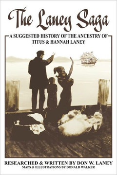 The Laney Saga: A Suggested History of the Ancestry of Titus and Hannah Laney - 9781452018980