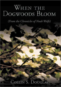 When the Dogwoods Bloom: (From the Chronicles of Noah Wolfe) - 9781452028859