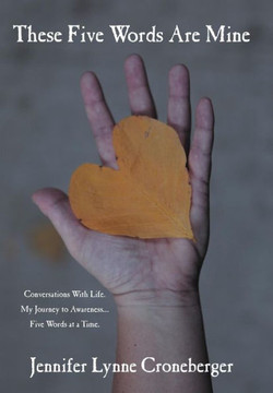 These Five Words Are Mine: Conversations with Life. My Journey to Awareness... Five Words at a Time. - 9781477296806