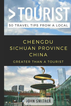 Greater Than a Tourist- Chengdu Sichuan Province China: 50 Travel Tips from a Local (Greater Than a Tourist China)