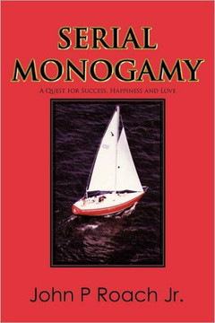 Serial Monogamy: A Quest for Success, Happiness and Love - 9781463474492