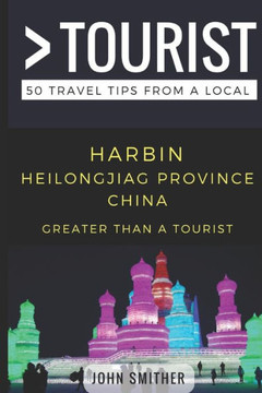 Greater Than a Tourist- Harbin Heilongjiag Province China: 50 Travel Tips from a Local (Greater Than a Tourist China)