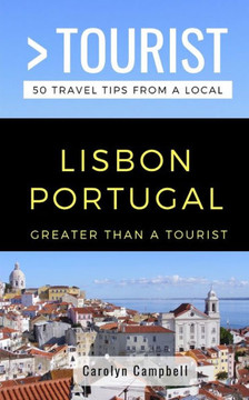Greater Than a Tourist- Lisbon Portugal: 50 Travel Tips from a Local (Greater Than a Tourist Portugal)