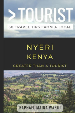 Greater Than a Tourist- Nyeri Kenya: 50 Travel Tips from a Local (Greater Than a Tourist Africa)