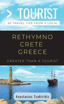 Greater Than a Tourist- Rethymno Crete Greece: 50 Travel Tips from a Local