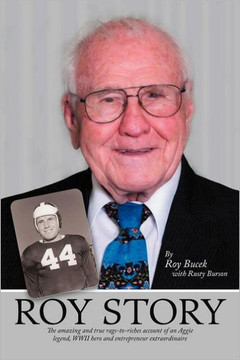 Roy Story: The Amazing and True Rags-To-Riches Account of an Aggie Legend, WWII Hero and Entrepreneur Extraordinaire - 9781477211717