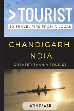 Greater Than A Tourist ? Chandigarh India: 50 Travel Tips From A Local